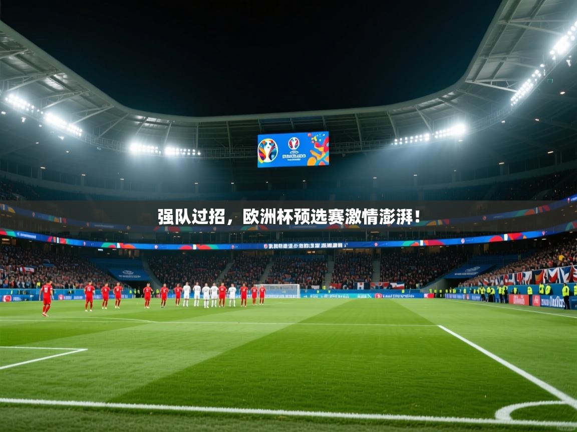 强队过招,欧洲杯预选赛激情澎湃!