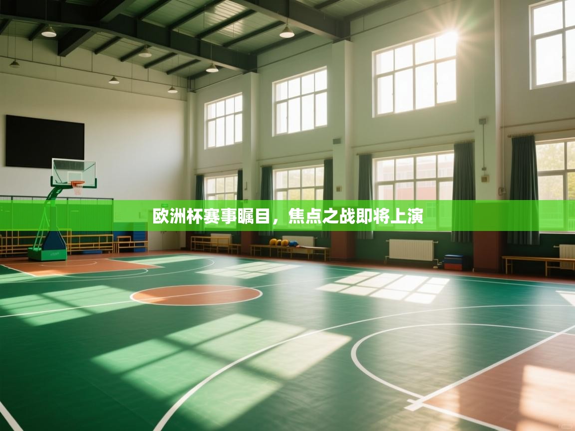 欧洲杯赛事瞩目，焦点之战即将上演